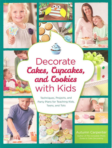 Decorate Cakes, Cupcakes, and Cookies with Kids: Techniques, Projects, and Party Plans for Teaching Kids, Teens, and Tots 